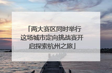 两大赛区同时举行 这场城市定向挑战赛开启探索杭州之旅